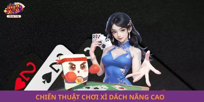 Chiến thuật chơi Xì Dách nâng cao