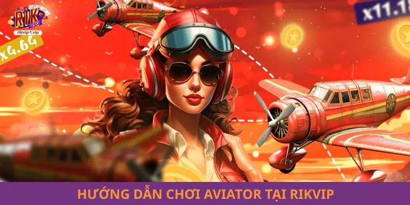 Hướng dẫn chơi Aviator tại RIKVIP