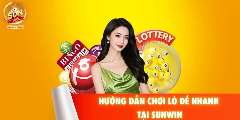 Hướng dẫn chơi lô đề nhanh tại SUNWIN