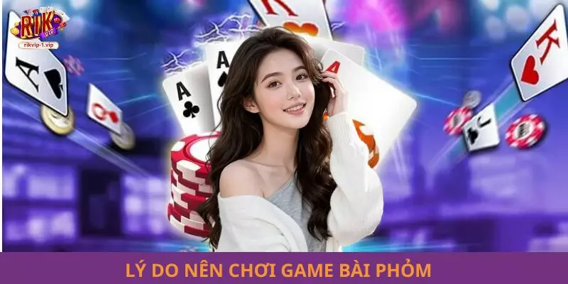 Lý do nên chơi game bài Phỏm