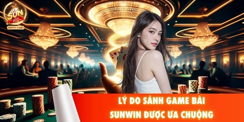 Lý do sảnh game bài SUNWIN được ưa chuộng