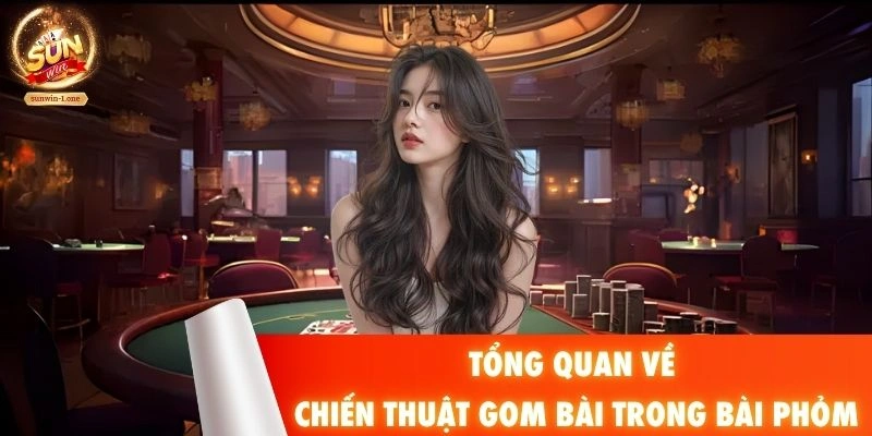 Tổng quan về chiến thuật gom bài trong bài Phỏm