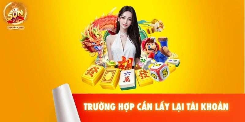 Trường hợp cần lấy lại tài khoản